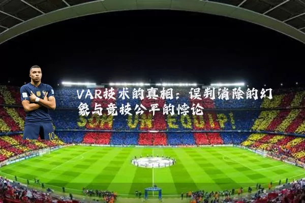 VAR技术的真相:误判消除的幻象与竞技公平的悖论