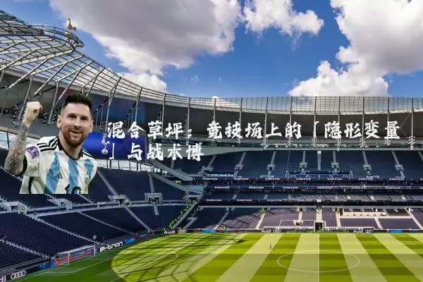 混合草坪:竞技场上的「隐形变量」与战术博弈