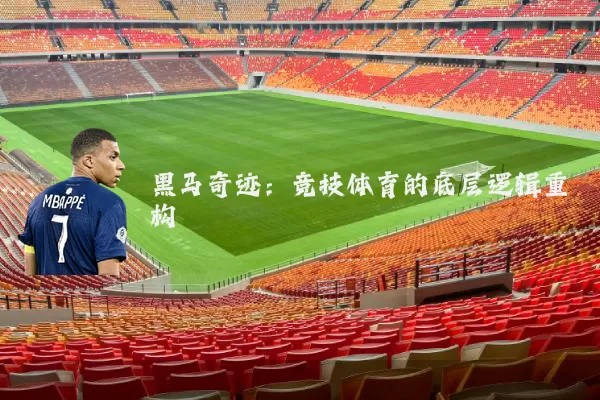 黑马奇迹:竞技体育的底层逻辑重构