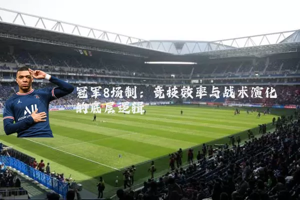 冠军8场制:竞技效率与战术演化的底层逻辑